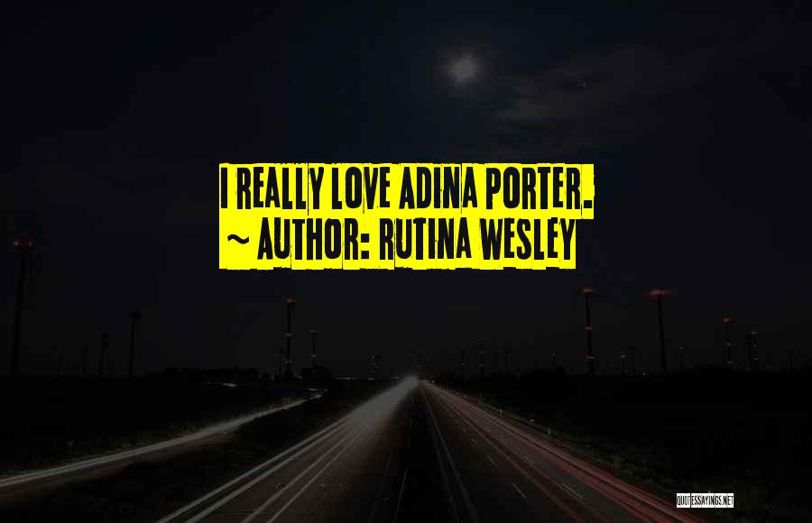 Rutina Wesley Quotes: I Really Love Adina Porter.