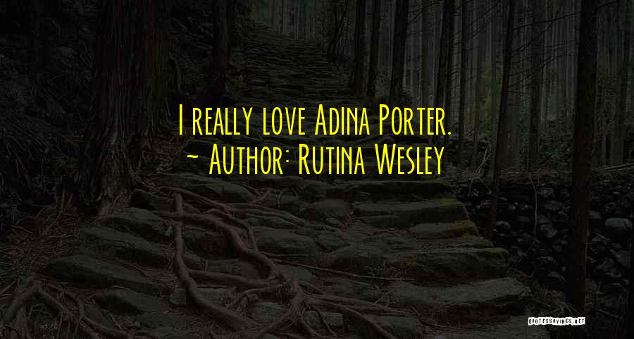 Rutina Wesley Quotes: I Really Love Adina Porter.