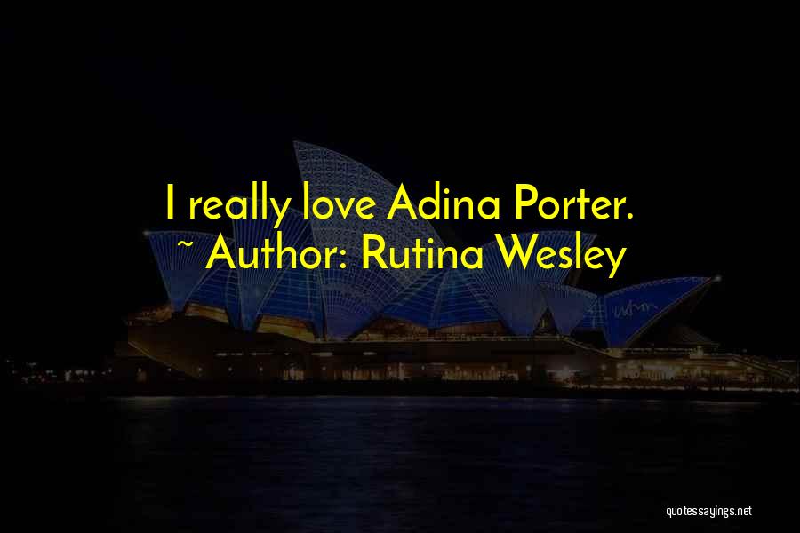 Rutina Wesley Quotes: I Really Love Adina Porter.