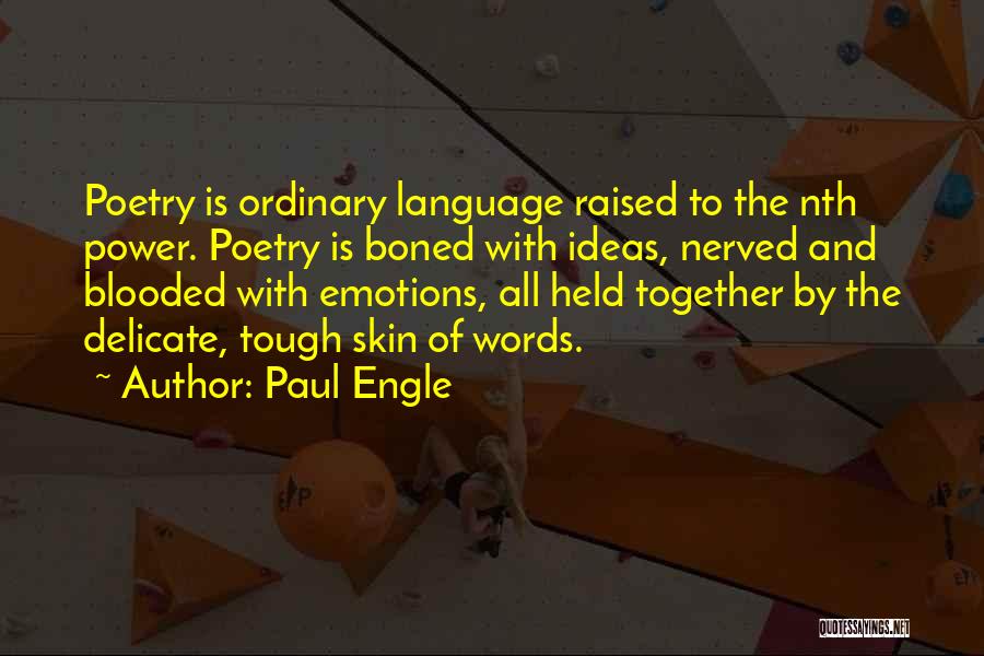 Paul Engle Quotes: Poetry Is Ordinary Language Raised To The Nth Power. Poetry Is Boned With Ideas, Nerved And Blooded With Emotions, All