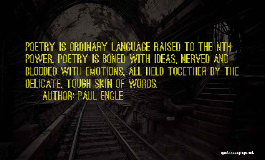 Paul Engle Quotes: Poetry Is Ordinary Language Raised To The Nth Power. Poetry Is Boned With Ideas, Nerved And Blooded With Emotions, All