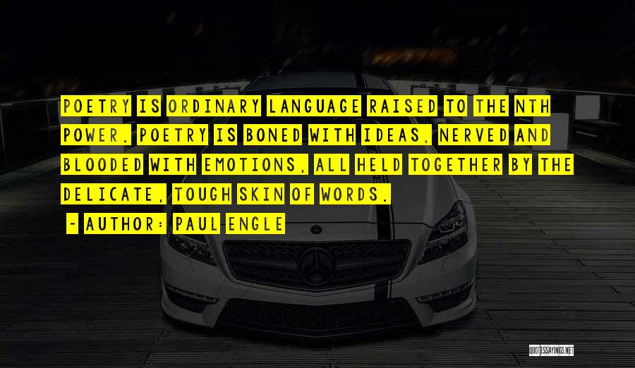 Paul Engle Quotes: Poetry Is Ordinary Language Raised To The Nth Power. Poetry Is Boned With Ideas, Nerved And Blooded With Emotions, All