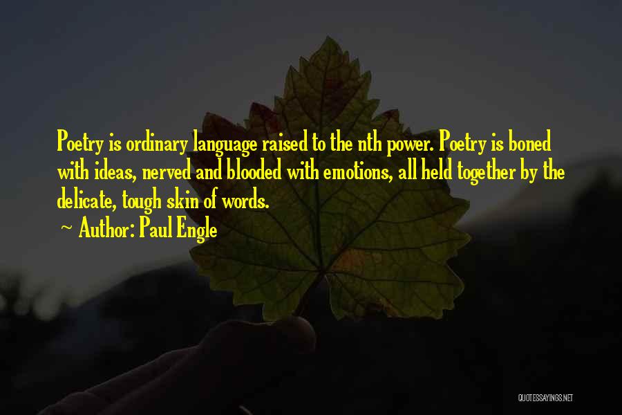 Paul Engle Quotes: Poetry Is Ordinary Language Raised To The Nth Power. Poetry Is Boned With Ideas, Nerved And Blooded With Emotions, All