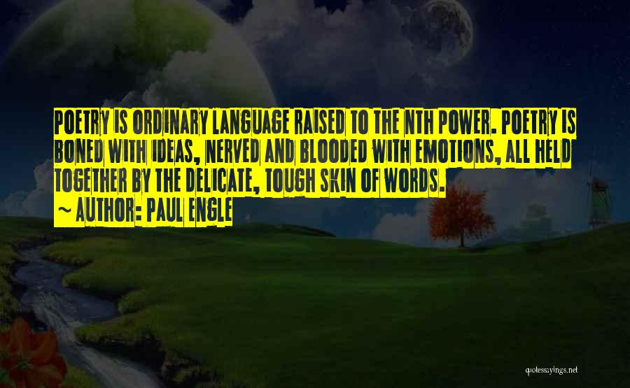 Paul Engle Quotes: Poetry Is Ordinary Language Raised To The Nth Power. Poetry Is Boned With Ideas, Nerved And Blooded With Emotions, All