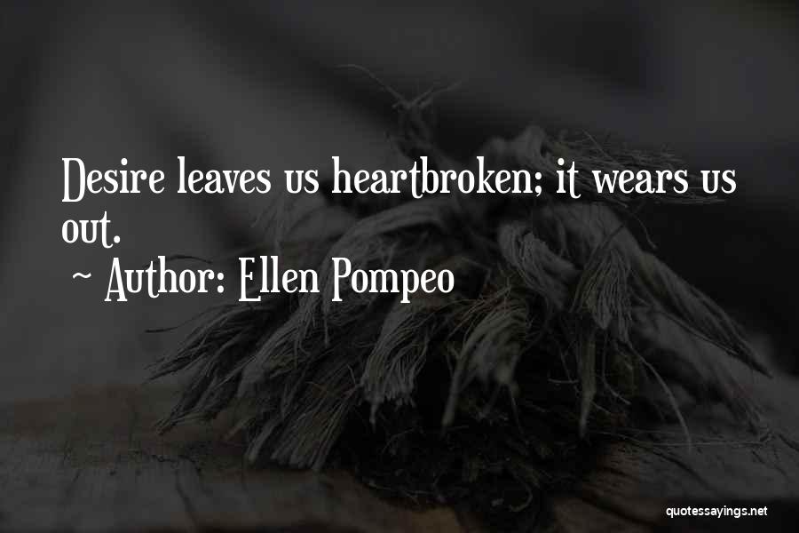 Ellen Pompeo Quotes: Desire Leaves Us Heartbroken; It Wears Us Out.