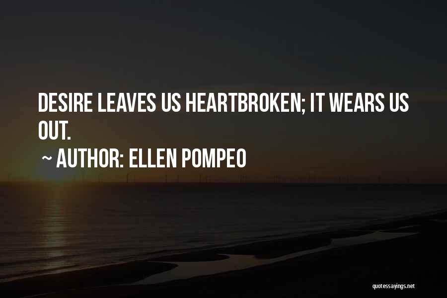 Ellen Pompeo Quotes: Desire Leaves Us Heartbroken; It Wears Us Out.