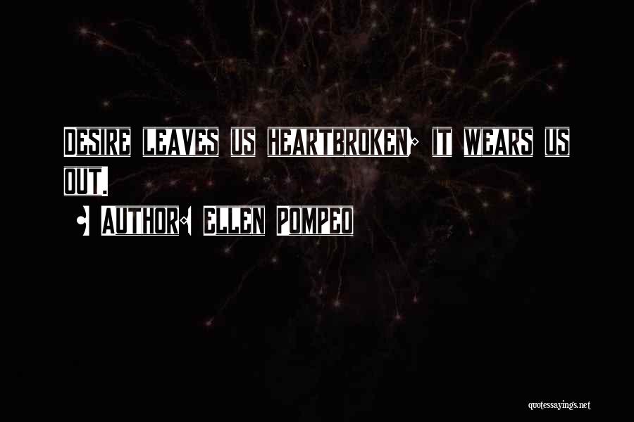 Ellen Pompeo Quotes: Desire Leaves Us Heartbroken; It Wears Us Out.