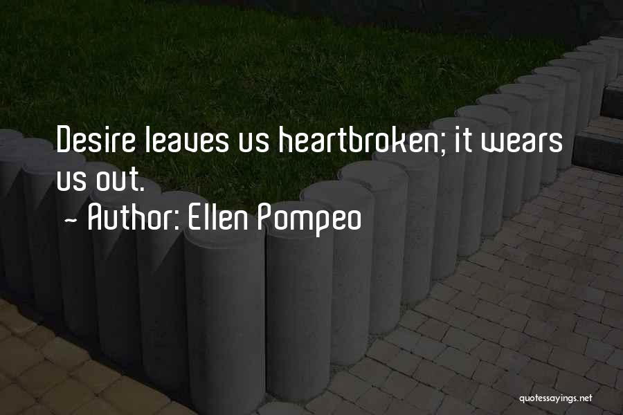 Ellen Pompeo Quotes: Desire Leaves Us Heartbroken; It Wears Us Out.