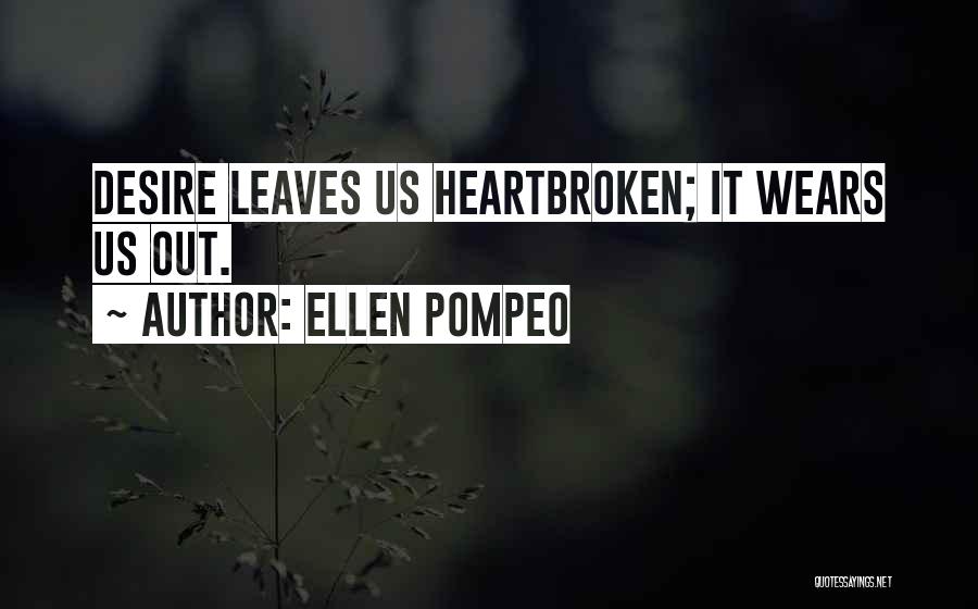 Ellen Pompeo Quotes: Desire Leaves Us Heartbroken; It Wears Us Out.