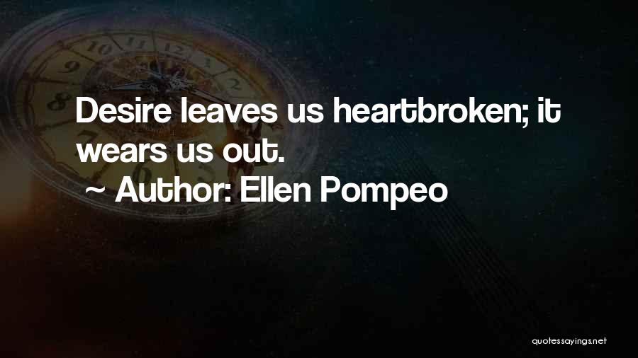 Ellen Pompeo Quotes: Desire Leaves Us Heartbroken; It Wears Us Out.