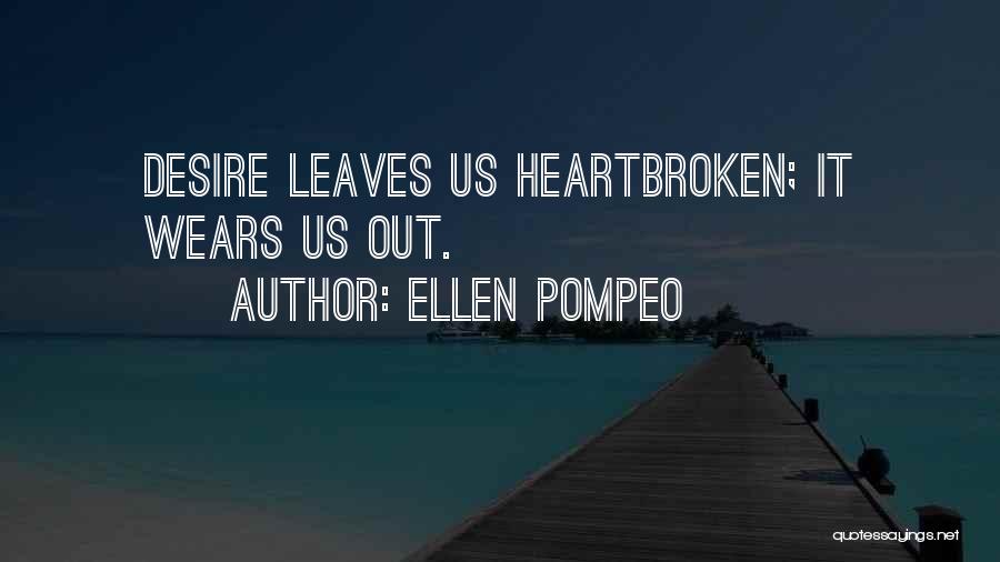 Ellen Pompeo Quotes: Desire Leaves Us Heartbroken; It Wears Us Out.