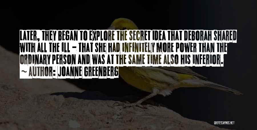 Joanne Greenberg Quotes: Later, They Began To Explore The Secret Idea That Deborah Shared With All The Ill - That She Had Infinitely