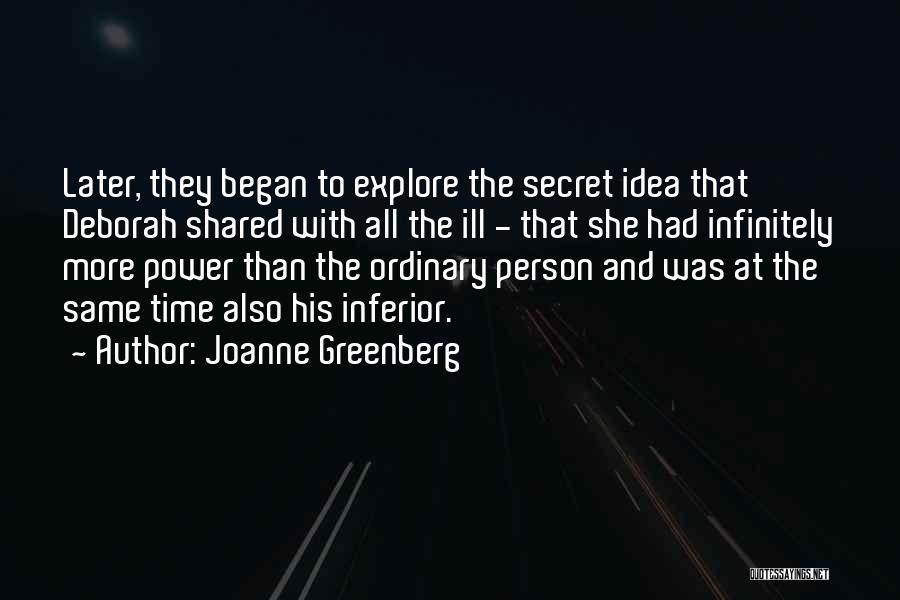 Joanne Greenberg Quotes: Later, They Began To Explore The Secret Idea That Deborah Shared With All The Ill - That She Had Infinitely