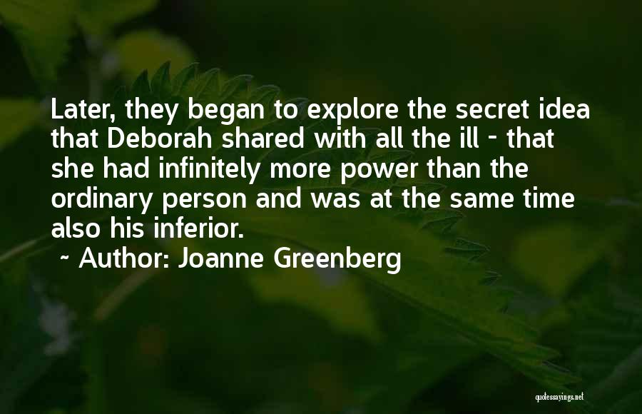 Joanne Greenberg Quotes: Later, They Began To Explore The Secret Idea That Deborah Shared With All The Ill - That She Had Infinitely