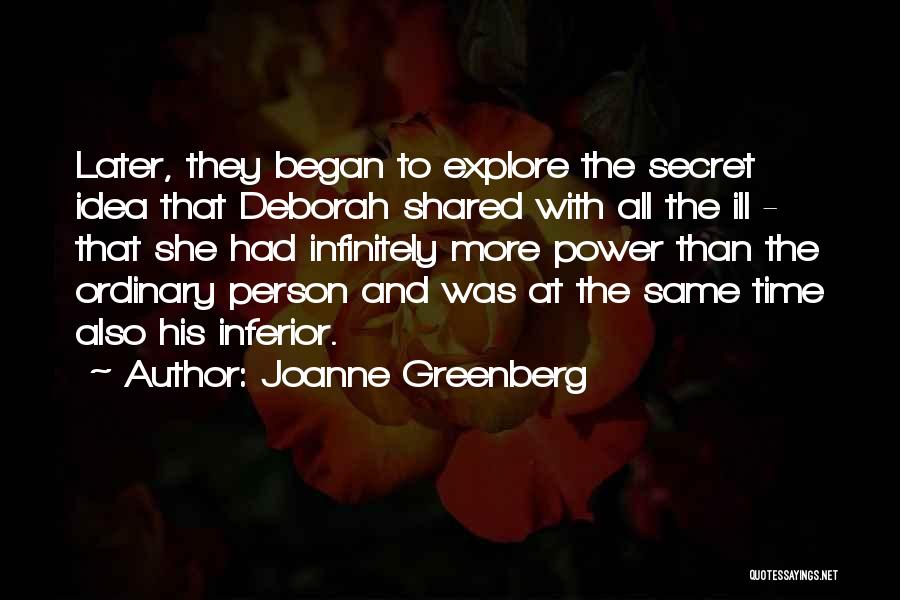 Joanne Greenberg Quotes: Later, They Began To Explore The Secret Idea That Deborah Shared With All The Ill - That She Had Infinitely