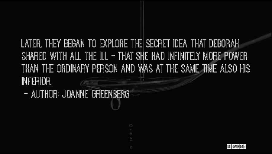 Joanne Greenberg Quotes: Later, They Began To Explore The Secret Idea That Deborah Shared With All The Ill - That She Had Infinitely