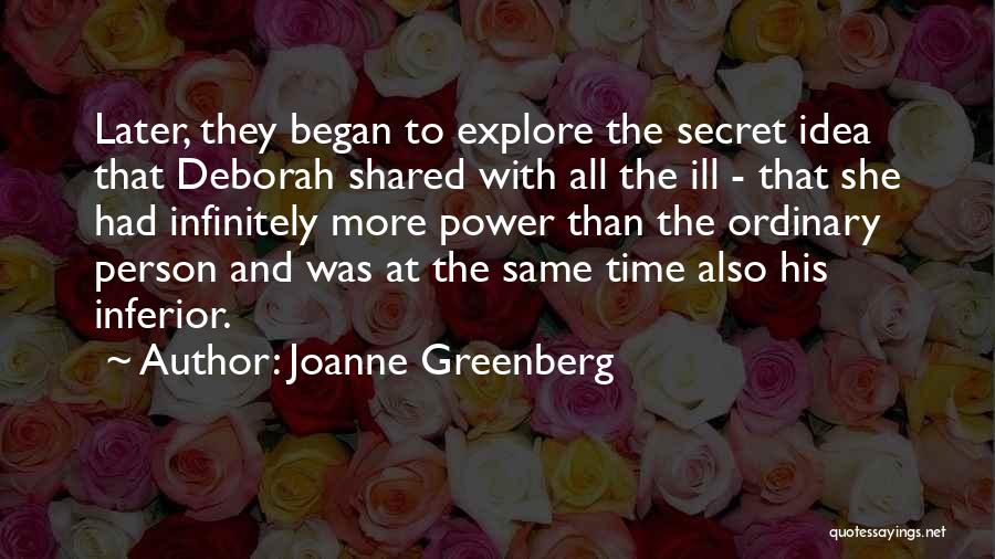 Joanne Greenberg Quotes: Later, They Began To Explore The Secret Idea That Deborah Shared With All The Ill - That She Had Infinitely