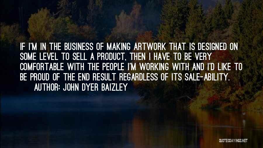 John Dyer Baizley Quotes: If I'm In The Business Of Making Artwork That Is Designed On Some Level To Sell A Product, Then I