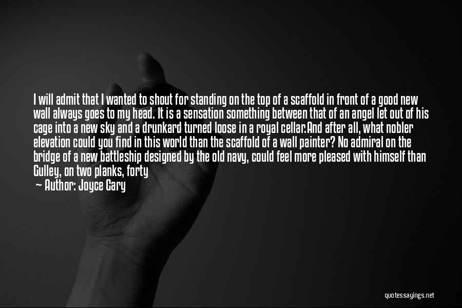 Joyce Cary Quotes: I Will Admit That I Wanted To Shout For Standing On The Top Of A Scaffold In Front Of A