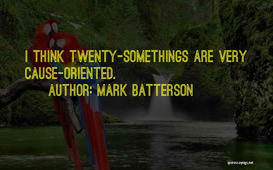 Mark Batterson Quotes: I Think Twenty-somethings Are Very Cause-oriented.