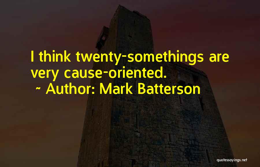 Mark Batterson Quotes: I Think Twenty-somethings Are Very Cause-oriented.