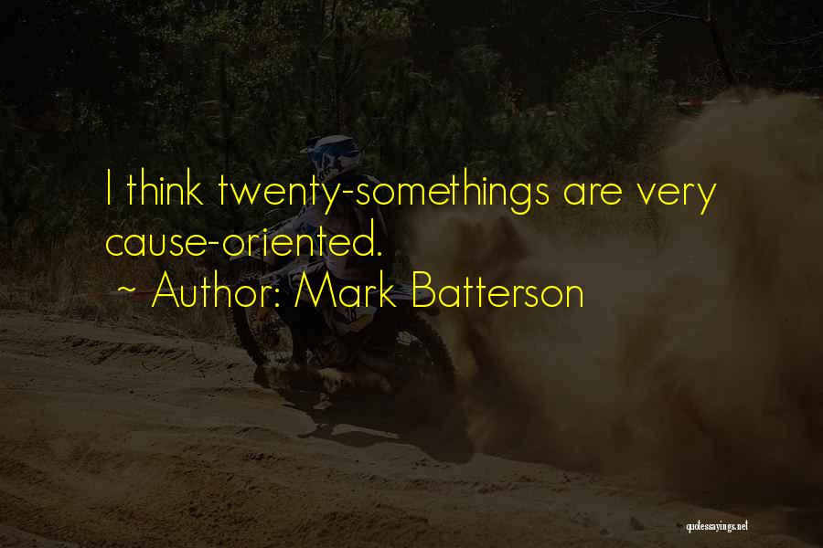 Mark Batterson Quotes: I Think Twenty-somethings Are Very Cause-oriented.
