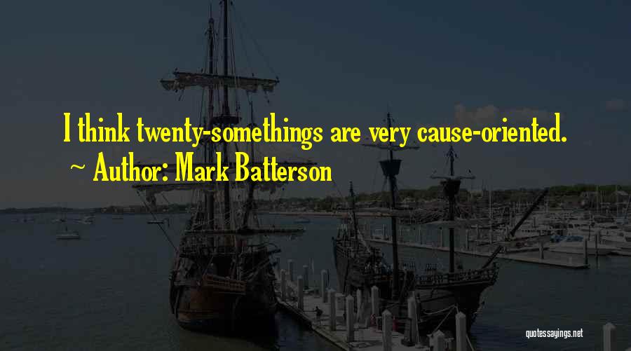 Mark Batterson Quotes: I Think Twenty-somethings Are Very Cause-oriented.