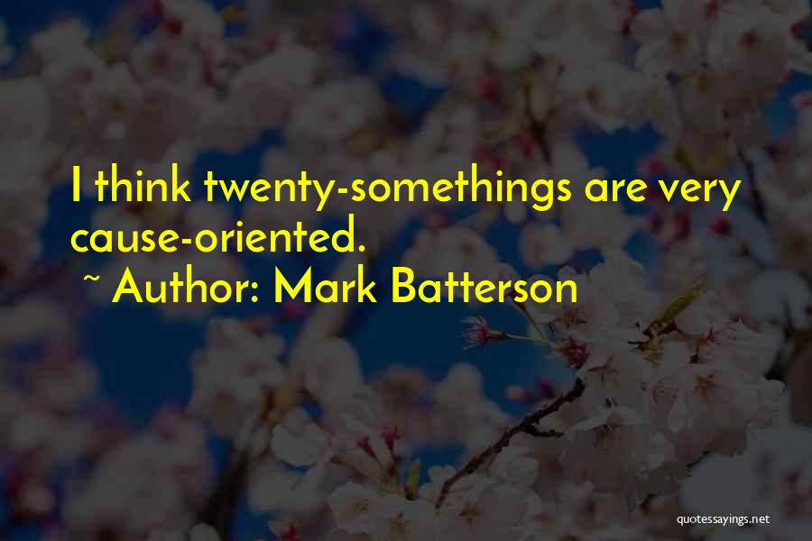 Mark Batterson Quotes: I Think Twenty-somethings Are Very Cause-oriented.