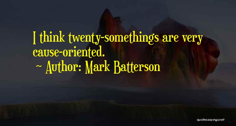 Mark Batterson Quotes: I Think Twenty-somethings Are Very Cause-oriented.