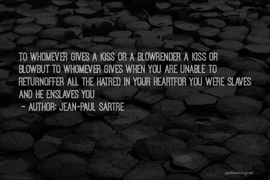 Jean-Paul Sartre Quotes: To Whomever Gives A Kiss Or A Blowrender A Kiss Or Blowbut To Whomever Gives When You Are Unable To