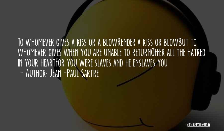 Jean-Paul Sartre Quotes: To Whomever Gives A Kiss Or A Blowrender A Kiss Or Blowbut To Whomever Gives When You Are Unable To