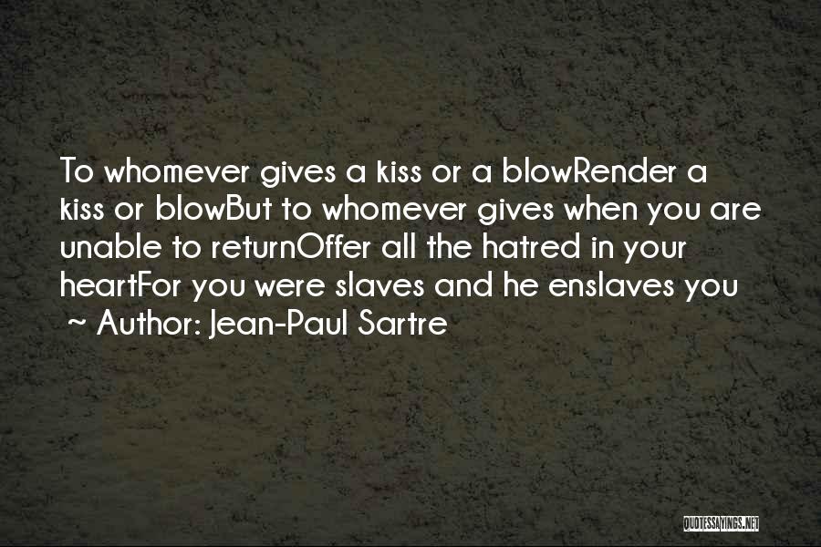 Jean-Paul Sartre Quotes: To Whomever Gives A Kiss Or A Blowrender A Kiss Or Blowbut To Whomever Gives When You Are Unable To