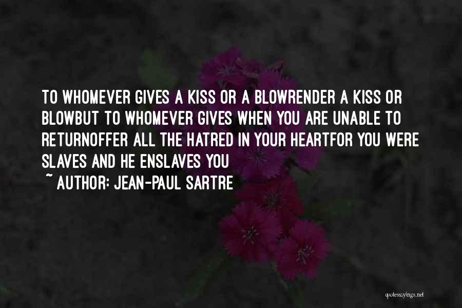 Jean-Paul Sartre Quotes: To Whomever Gives A Kiss Or A Blowrender A Kiss Or Blowbut To Whomever Gives When You Are Unable To