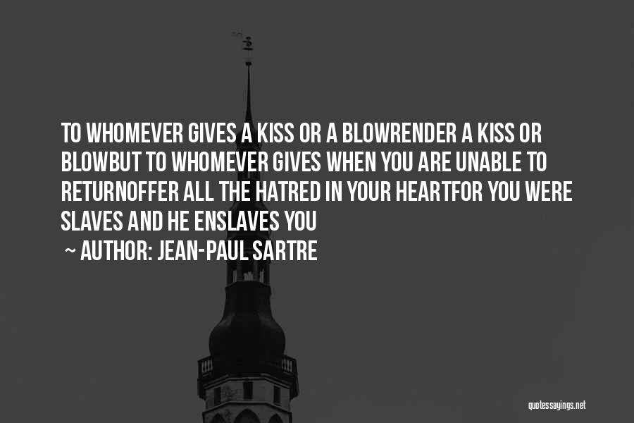 Jean-Paul Sartre Quotes: To Whomever Gives A Kiss Or A Blowrender A Kiss Or Blowbut To Whomever Gives When You Are Unable To