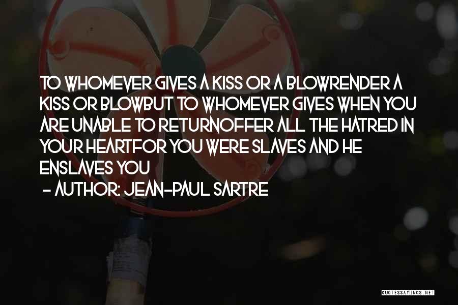 Jean-Paul Sartre Quotes: To Whomever Gives A Kiss Or A Blowrender A Kiss Or Blowbut To Whomever Gives When You Are Unable To