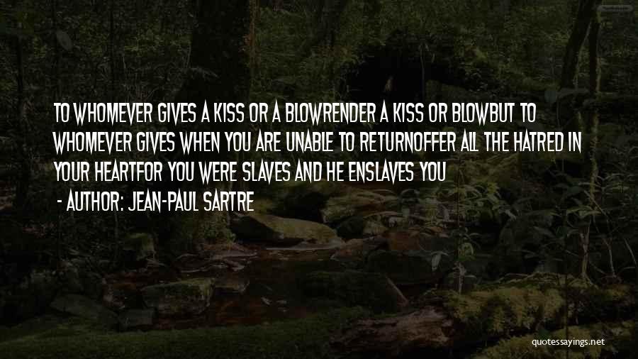 Jean-Paul Sartre Quotes: To Whomever Gives A Kiss Or A Blowrender A Kiss Or Blowbut To Whomever Gives When You Are Unable To