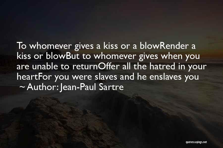 Jean-Paul Sartre Quotes: To Whomever Gives A Kiss Or A Blowrender A Kiss Or Blowbut To Whomever Gives When You Are Unable To