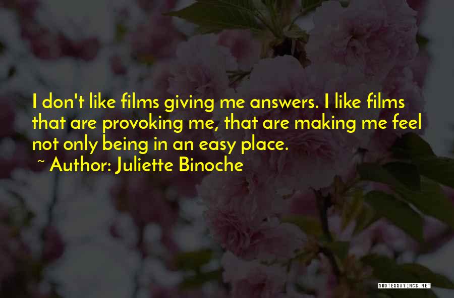 Juliette Binoche Quotes: I Don't Like Films Giving Me Answers. I Like Films That Are Provoking Me, That Are Making Me Feel Not