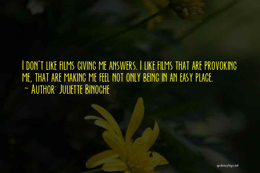 Juliette Binoche Quotes: I Don't Like Films Giving Me Answers. I Like Films That Are Provoking Me, That Are Making Me Feel Not