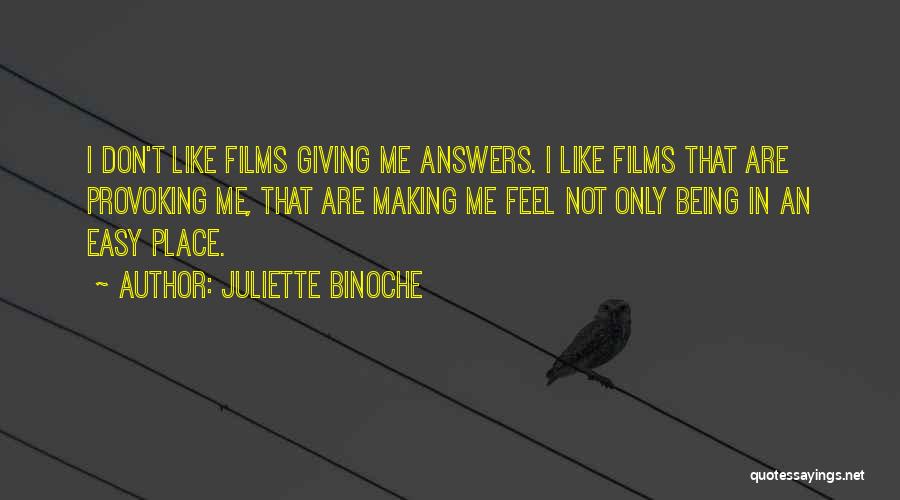 Juliette Binoche Quotes: I Don't Like Films Giving Me Answers. I Like Films That Are Provoking Me, That Are Making Me Feel Not