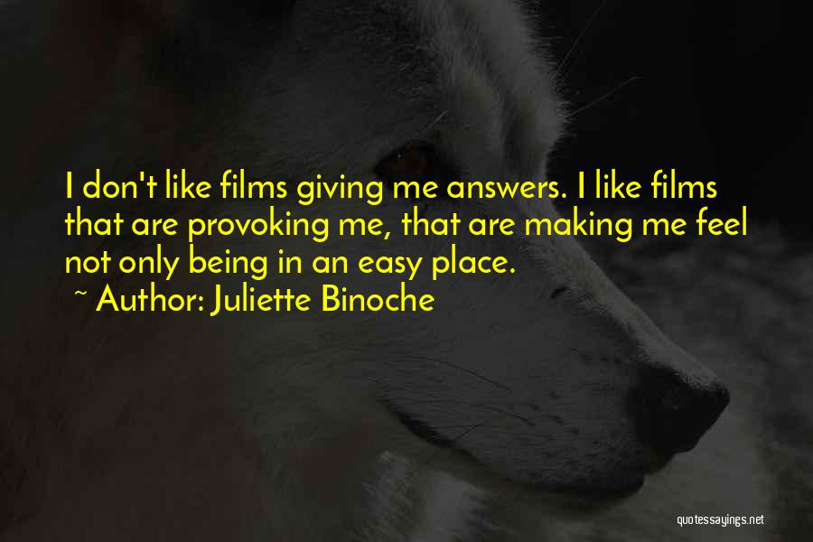 Juliette Binoche Quotes: I Don't Like Films Giving Me Answers. I Like Films That Are Provoking Me, That Are Making Me Feel Not
