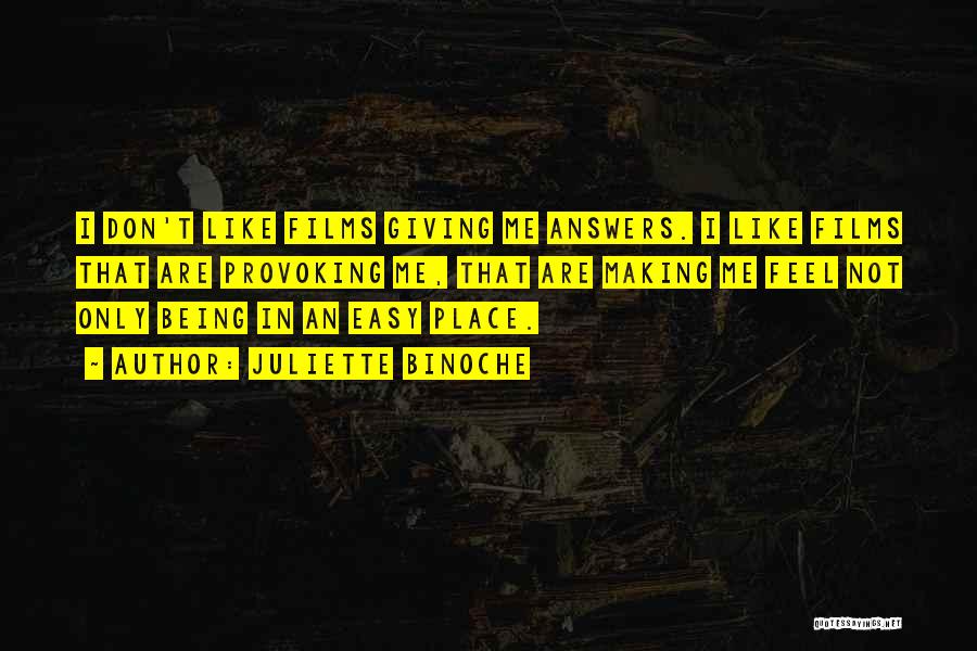 Juliette Binoche Quotes: I Don't Like Films Giving Me Answers. I Like Films That Are Provoking Me, That Are Making Me Feel Not