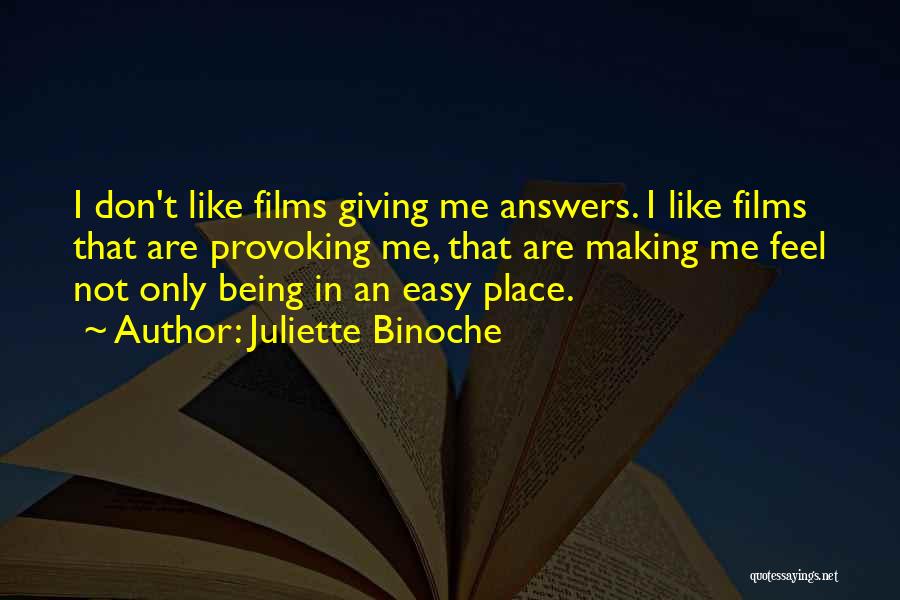 Juliette Binoche Quotes: I Don't Like Films Giving Me Answers. I Like Films That Are Provoking Me, That Are Making Me Feel Not