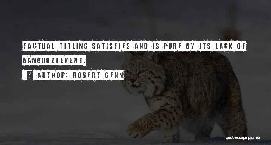 Robert Genn Quotes: Factual Titling Satisfies And Is Pure By Its Lack Of Bamboozlement.