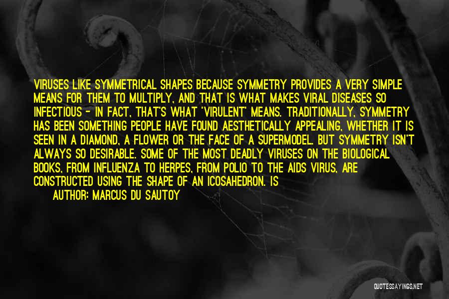 Marcus Du Sautoy Quotes: Viruses Like Symmetrical Shapes Because Symmetry Provides A Very Simple Means For Them To Multiply, And That Is What Makes