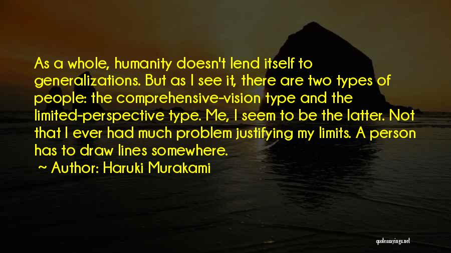 Haruki Murakami Quotes: As A Whole, Humanity Doesn't Lend Itself To Generalizations. But As I See It, There Are Two Types Of People: