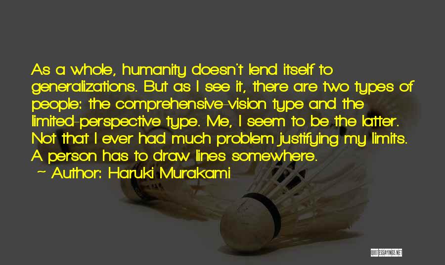 Haruki Murakami Quotes: As A Whole, Humanity Doesn't Lend Itself To Generalizations. But As I See It, There Are Two Types Of People: