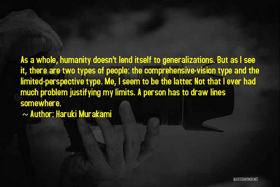 Haruki Murakami Quotes: As A Whole, Humanity Doesn't Lend Itself To Generalizations. But As I See It, There Are Two Types Of People: