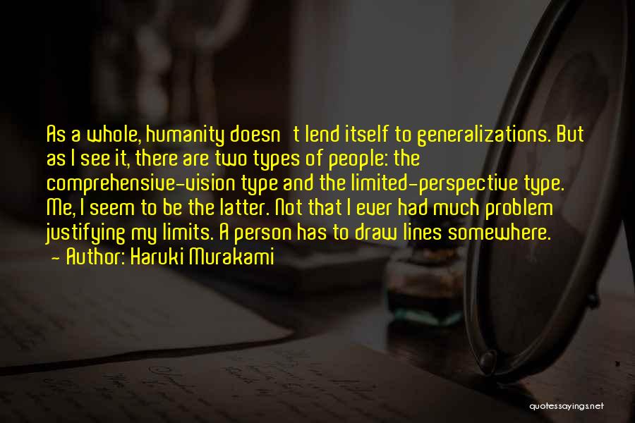 Haruki Murakami Quotes: As A Whole, Humanity Doesn't Lend Itself To Generalizations. But As I See It, There Are Two Types Of People: