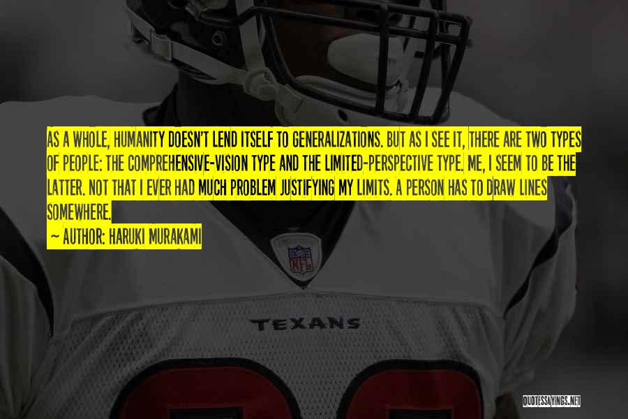 Haruki Murakami Quotes: As A Whole, Humanity Doesn't Lend Itself To Generalizations. But As I See It, There Are Two Types Of People: